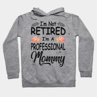 mothers day im not retired im a professional mommy Hoodie